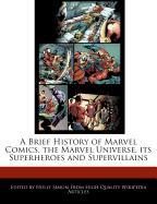A Brief History of Marvel Comics, the Marvel Universe, Its Superheroes and Supervillains