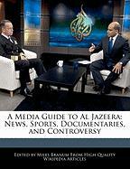 A Media Guide to Al Jazeera: News, Sports, Documentaries, and Controversy