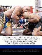 Mixed Martial Arts in the United States and Canada: Ufc, Wec, Xfc, King of the Cage, Wcf, MFC, the Fight Club, and Many More