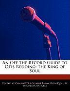 An Off the Record Guide to Otis Redding: The King of Soul