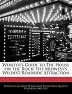 Webster's Guide to the House on the Rock: The Midwest's Wildest Roadside Attraction