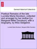 Poetical Remains of the late Lucretia Maria Davidson, collected and arranged by her mother [i.e. Margaret Miller Davidson]: with a biography, by Miss Sedgwick