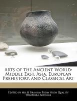 Arts of the Ancient World: Middle East, Asia, European Prehistory, and Classical Art