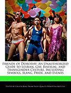 Friends of Dorothy: An Unauthorized Guide to Lesbian, Gay, Bisexual, and Transgender Culture, Including Symbols, Slang, Pride, and Events