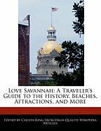 Love Savannah: A Traveler's Guide to the History, Beaches, Attractions, and More