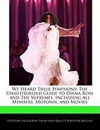 We Heard Their Symphony: The Unauthorized Guide to Diana Ross and the Supremes, Including All Members, Motown, and Movies