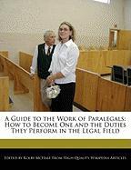A Guide to the Work of Paralegals: How to Become One and the Duties They Perform in the Legal Field