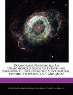 Paranormal Phenomena: An Unauthorized Guide to Everything Paranormal, Including the Supernatural, Psychic, Telepathy, E.S.P., and More