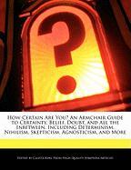 How Certain Are You? an Armchair Guide to Certainty, Belief, Doubt, and All the Inbetween, Including Determinism, Nihilism, Skepticism, Agnosticism, a