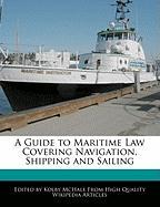 A Guide to Maritime Law Covering Navigation, Shipping and Sailing