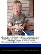 Guide to the Origins, Causes, and Medical Research of Down Syndrome Including Common Complications Such as Congenital Heart Defects and Strabismus