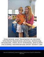 Education and Treatment of Autism Spectrum Disorders (Autism, Aspergers Syndrome, Pdd, Rett Syndrom, and CDD) Including Information about Ryan's Law