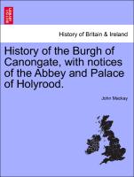 History of the Burgh of Canongate, with Notices of the Abbey and Palace of Holyrood