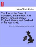 The Tour of the Duke of Somerset, and the REV. J. H. Michell, Through Parts of England, Wales, and Scotland, in the Year 1795