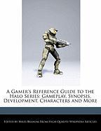 A Gamer's Reference Guide to the Halo Series: Gameplay, Synopsis, Development, Characters and More