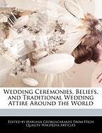 Wedding Ceremonies, Beliefs, and Traditional Wedding Attire Around the World