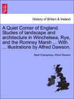 A Quiet Corner of England. Studies of landscape and architecture in Winchelsea, Rye, and the Romney Marsh ... With ... illustrations by Alfred Dawson