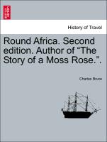Round Africa. Second edition. Author of "The Story of a Moss Rose."