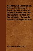 A History Of Coldingham Priory, Containing A Survey Of The Civil And Ecclesiastical History Of The Eastern Portion Of Berwickshire, Anciently Termed C