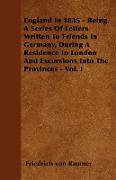 England in 1835 - Being a Series of Letters Written to Friends in Germany, During a Residence in London and Excursions Into the Provinces - Vol. I