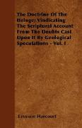 The Doctrine of the Deluge, Vindicating the Scriptural Account from the Doubts Cast Upon It by Geological Speculations - Vol. I