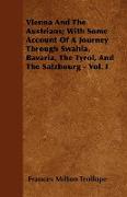 Vienna and the Austrians, With Some Account of a Journey Through Swabia, Bavaria, the Tyrol, and the Salzbourg - Vol. I