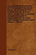 Gospel Truth Demonstrated, In A Collection Of Doctrinal Books, Given Forth By That Faithful Minister Of Jesus Christ, George Fox, Containing Principles Essential To Christianity And Salvation, Held Among The People Called Quakers - Vol. III