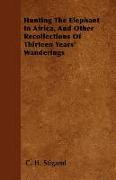 Hunting the Elephant in Africa, and Other Recollections of Thirteen Years' Wanderings