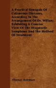 A Practical Synopsis Of Cutaneous Diseases, According To The Arrangement Of Dr. Willan, Exhibiting A Concise View Of The Diagnostic Symptoms And The M