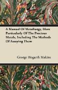 A Manual of Metallurgy, More Particularly of the Precious Metals, Including the Methods of Assaying Them