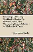 Preserving and Pickling - Two Hundred Recipes for Preserves, Jellies, Jams, Marmalades, Pickles, Relishes, and Other Good Things