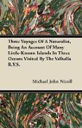 Three Voyages of a Naturalist, Being an Account of Many Little-Known Islands in Three Oceans Visited by the Valhalla R.Y.S