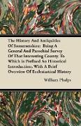 The History And Antiquities Of Somersetshire, Being A General And Parochial Survey Of That Interesting County. To Which Is Prefixed An Historical Introduction, With A Brief Overview Of Ecclesiastical History