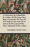 A Vindication By Cadwallader D. Colden, Of The Steam Boat Right Granted By The State Of New-York, In The Form Of An Answer To The Letter Of Mr. Duer