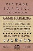 Game Farming For Profit And Pleasure. A Manual On The Wild Turkeys, Grouse, Quail Or Partridges, Wild Ducks And The Introduced Pheasants And Gray Part