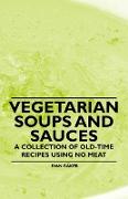 Vegetarian Soups and Sauces - A Collection of Old-Time Recipes Using No Meat