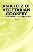 An A to Z of Vegetarian Cookery - A Collection of Old-Time Recipes