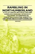 Rambling in Northumberland - A Collection of Historical Walking Guides and Rambling Experiences - Including Information on Coquetdale, Alwinton, Harbo