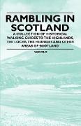 Rambling in Scotland - A Collection of Historical Walking Guides to the Highlands, the Lochs, the Hebrides and Other Areas of Scotland