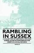 Rambling in Sussex - A Collection of Historical Walking Guides, Rambling Experiences and Ornithological Records
