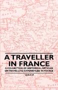 A Traveller in France - A Collection of Historical Articles on Travelling Experiences in France