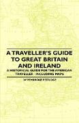 A Traveller's Guide to Great Britain and Ireland - A Historical Guide for the American Traveller - Including Maps