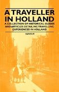 A Traveller in Holland - A Collection of Historical Guides and Articles Detailing Travelling Experiences in Holland