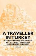 A Traveller in Turkey - A Collection of Historical Articles on Travelling Experiences in Turkey