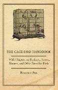 The Cage-Bird Handbook - With Chapters on Parakeets, Parrots, Macaws, and Other Parrotlike Birds