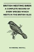 British Nesting Birds - A Complete Record of Every Species Which Nests in the British Isles
