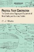 Practical Yacht Construction - The Construction, Rigging and Equipment of Wood Sailing and Auxiliary Yachts