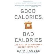 Good Calories, Bad Calories: Fats, Carbs, and the Controversial Science of Diet and Health