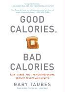 Good Calories, Bad Calories: Fats, Carbs, and the Controversial Science of Diet and Health