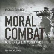 Moral Combat Lib/E: Good and Evil in World War II